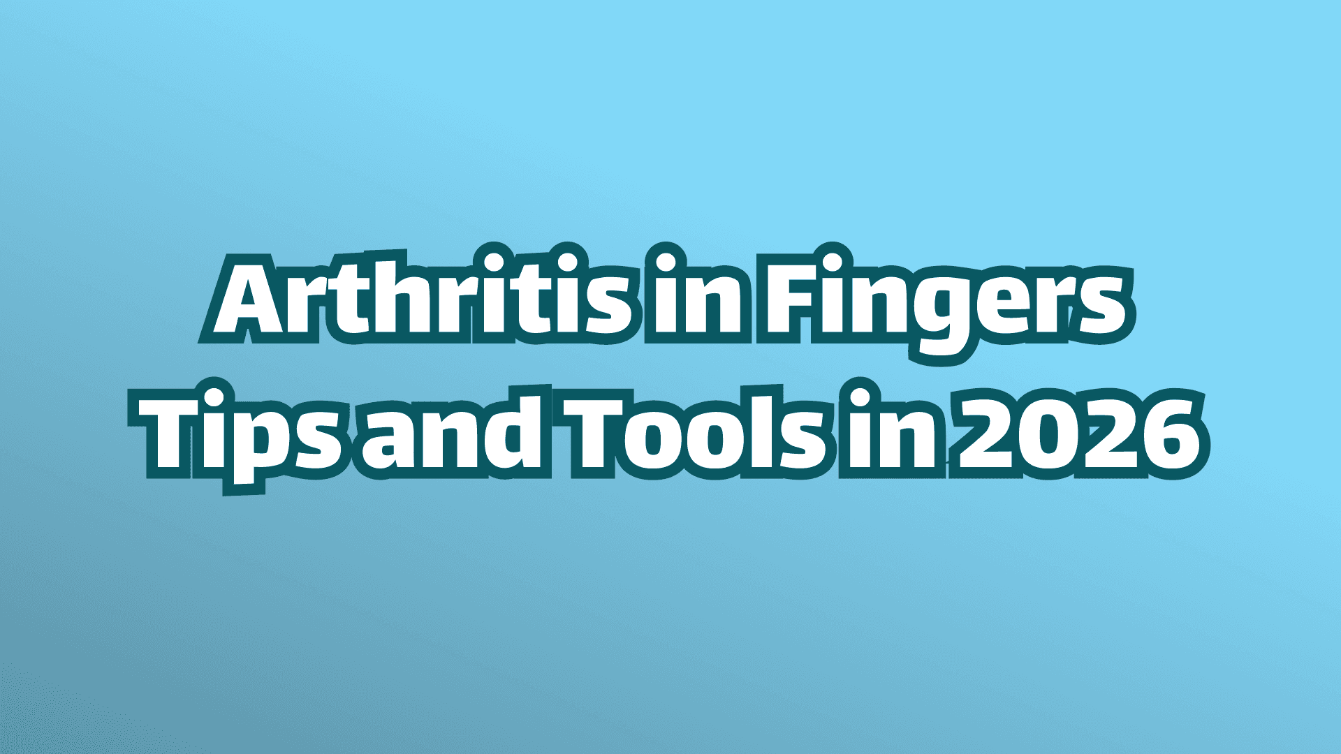Arthritis in Fingers. Tips and Tools in 2026