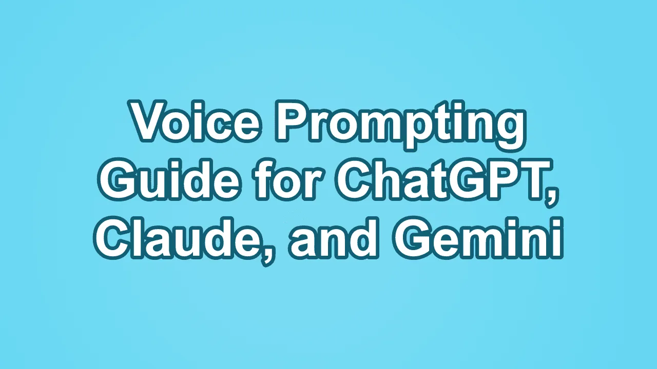 Voice Prompting Guide for ChatGPT, Claude, and Gemini