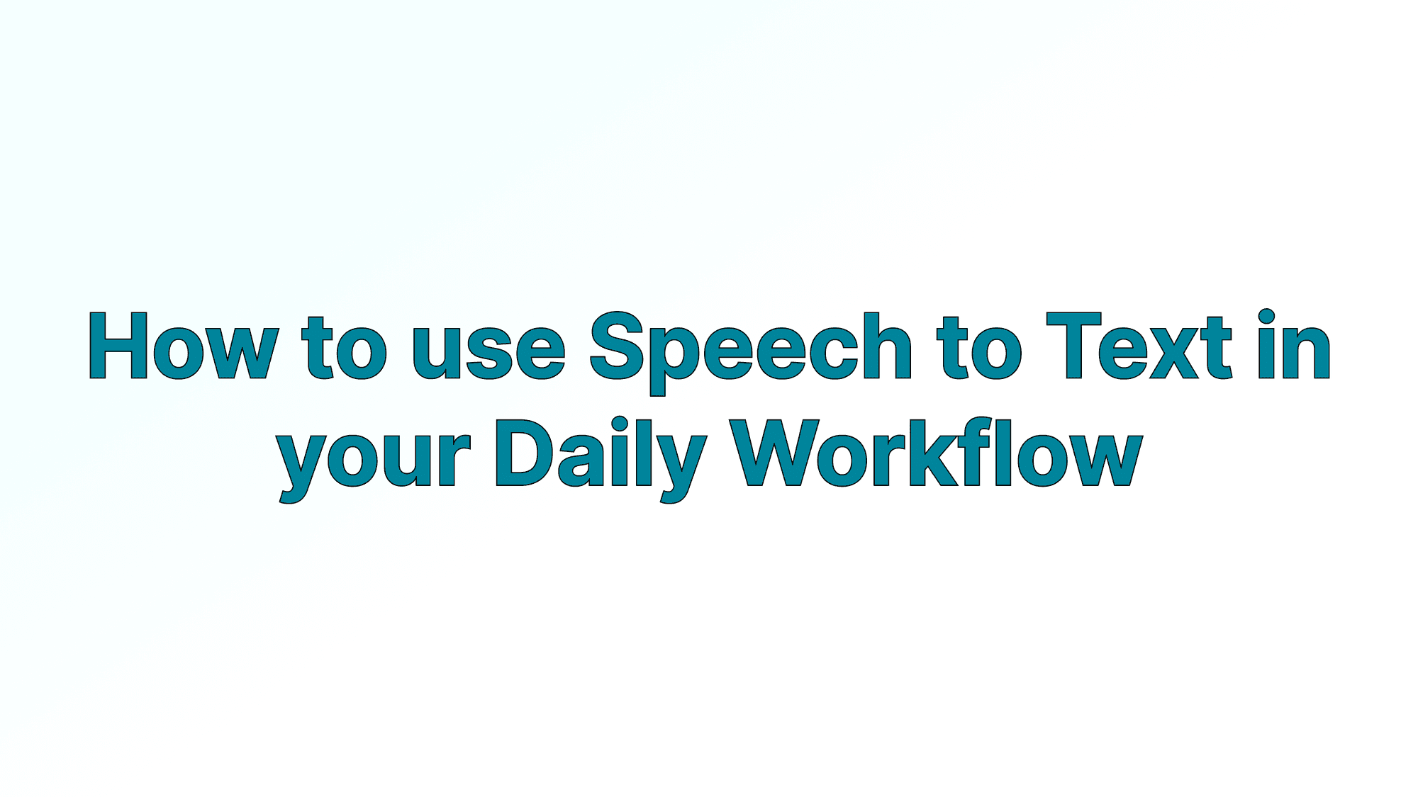 How to use Speech to Text in your Daily Workflow to Increase Productivity