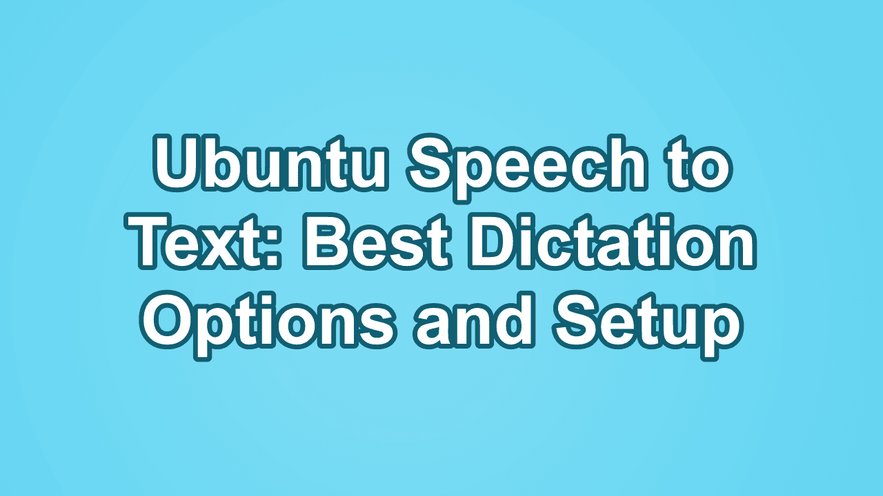 Ubuntu Speech to Text: Best Dictation Options and Setup