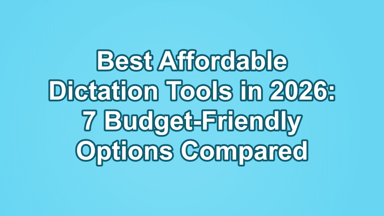Best Affordable Dictation Tools in 2026: 7 Budget-Friendly Options Compared