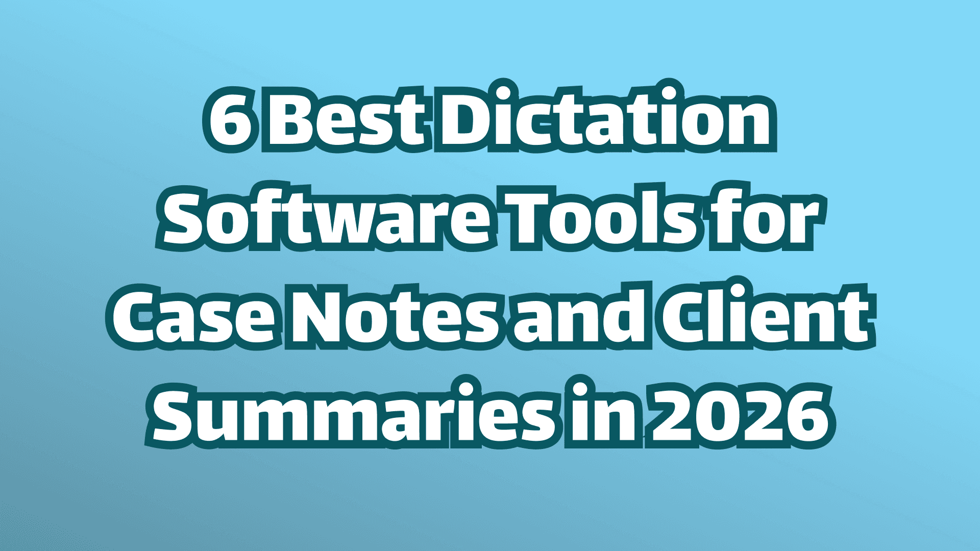 Cover image, white text on blue background. It reads "Six Best Dictation Software Tools for Case Notes and Client Summaries in 2026". 