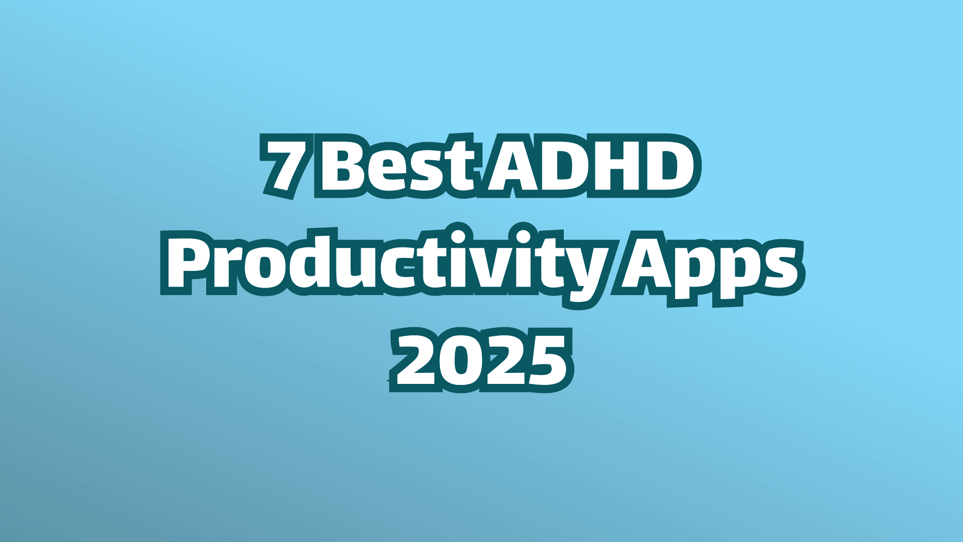 Cover image, white text on blue background, the seven best ADHD productivity apps in 2025. 