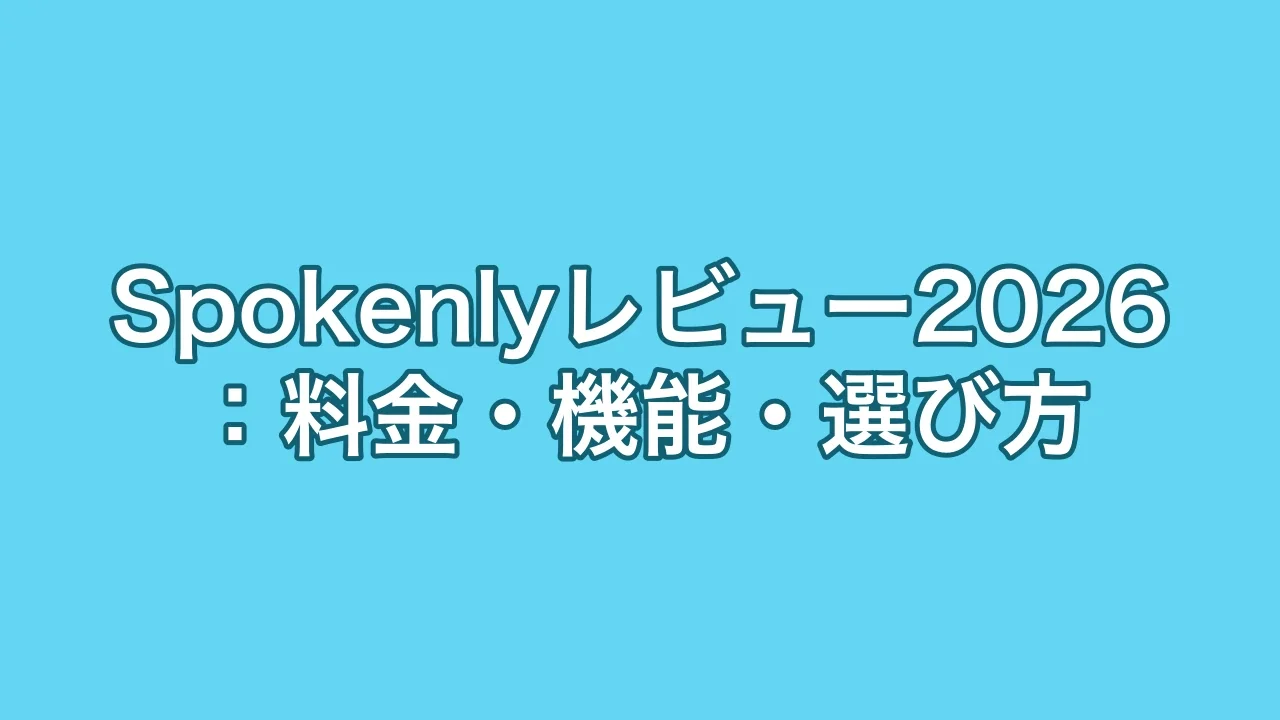 Spokenlyレビュー2026:料金・機能・選び方