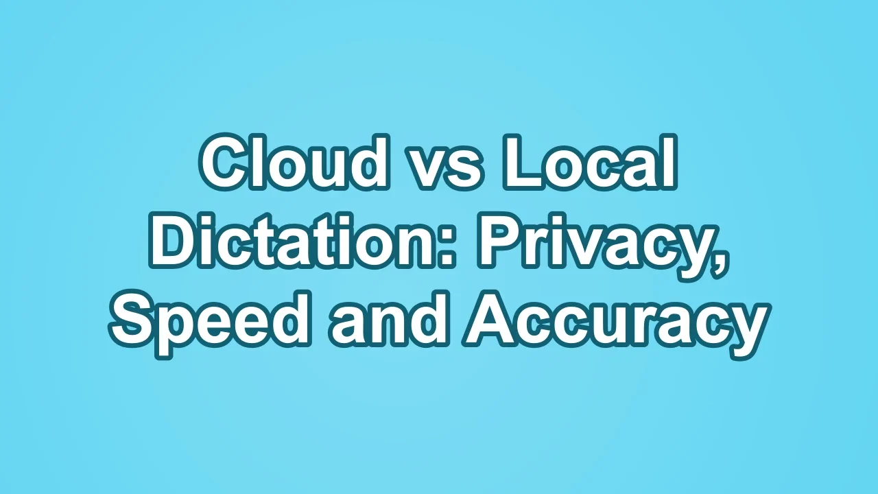 Cloud vs Local Dictation: Privacy, Speed and Accuracy