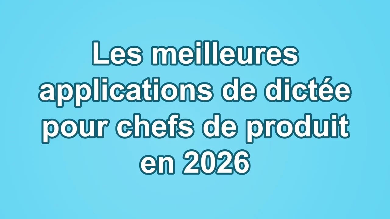 Les meilleures applications de dictée pour chefs de produit en 2026