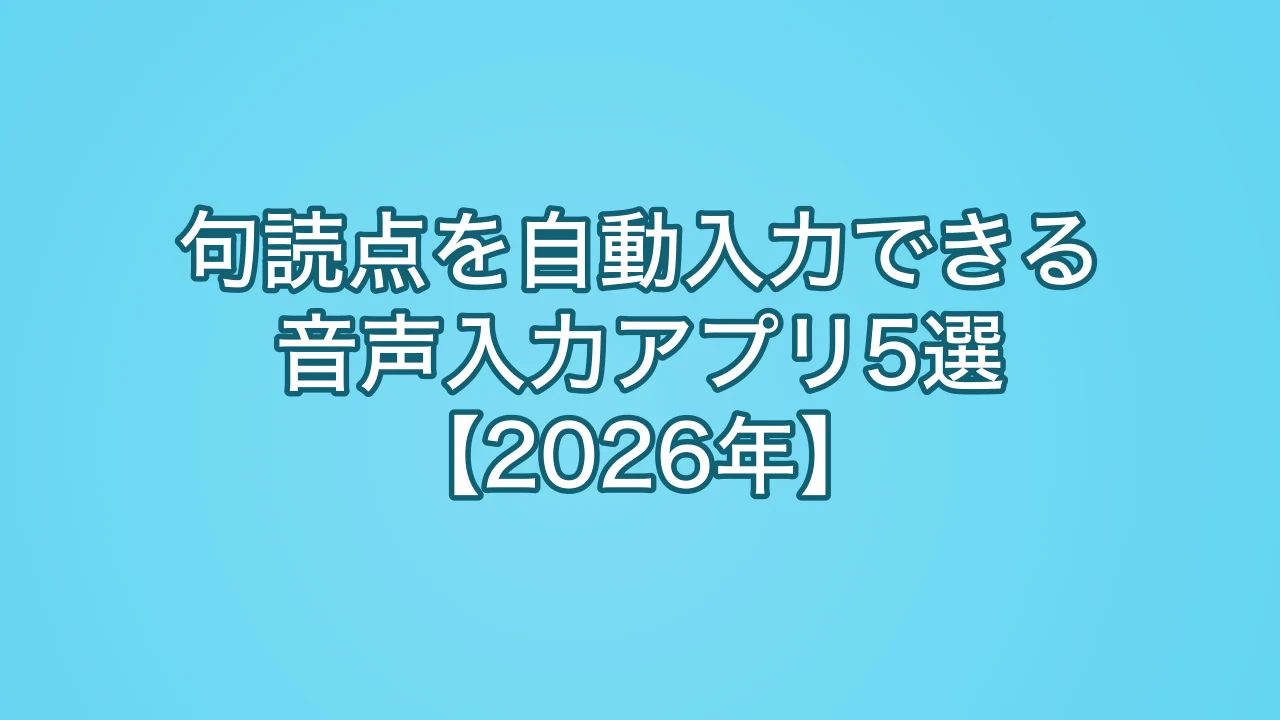 句読点を自動入力できる音声入力アプリ5選【2026年】