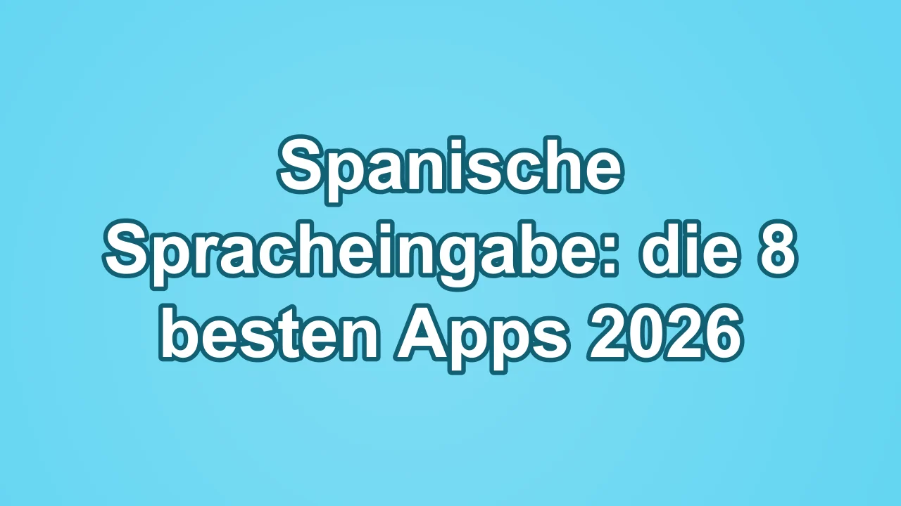 Spanische Spracheingabe: die 8 besten Apps 2026