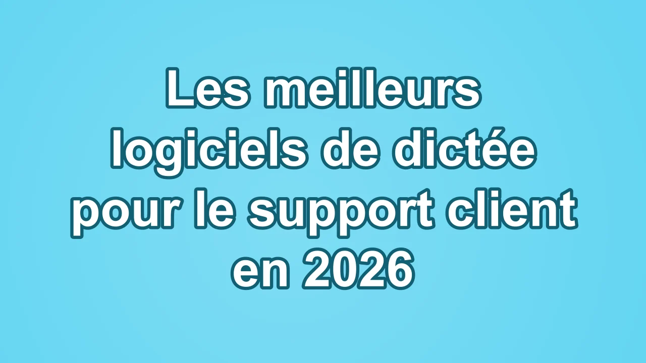 Les meilleurs logiciels de dictée pour le support client en 2026