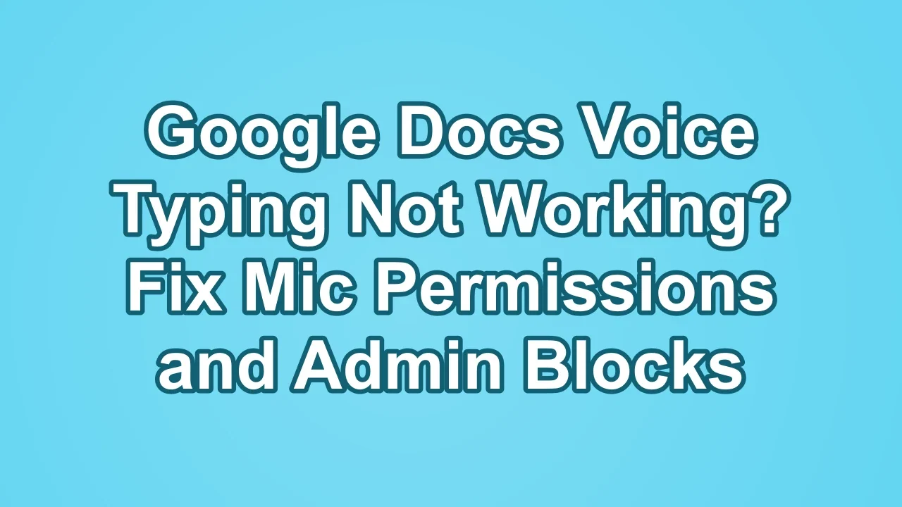 Google Docs Voice Typing Not Working? Fix Mic Permissions and Admin Blocks