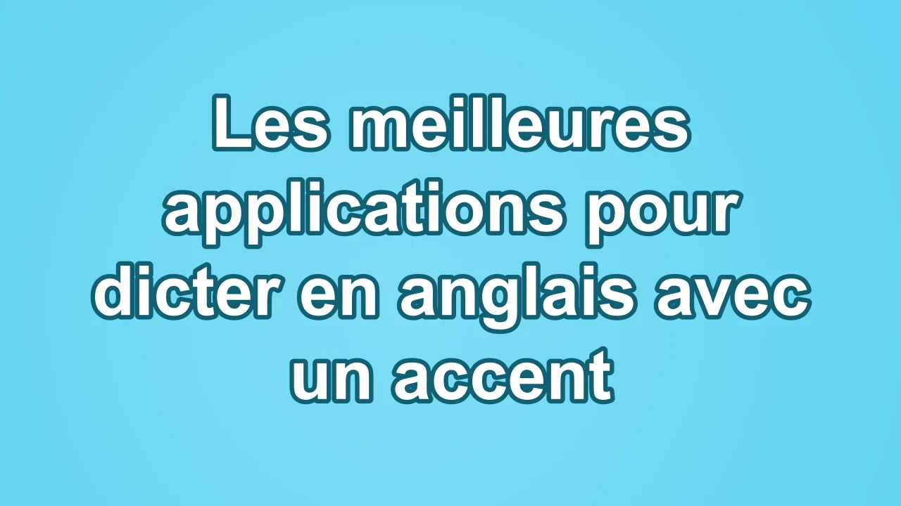 Les meilleures applications pour dicter en anglais avec un accent