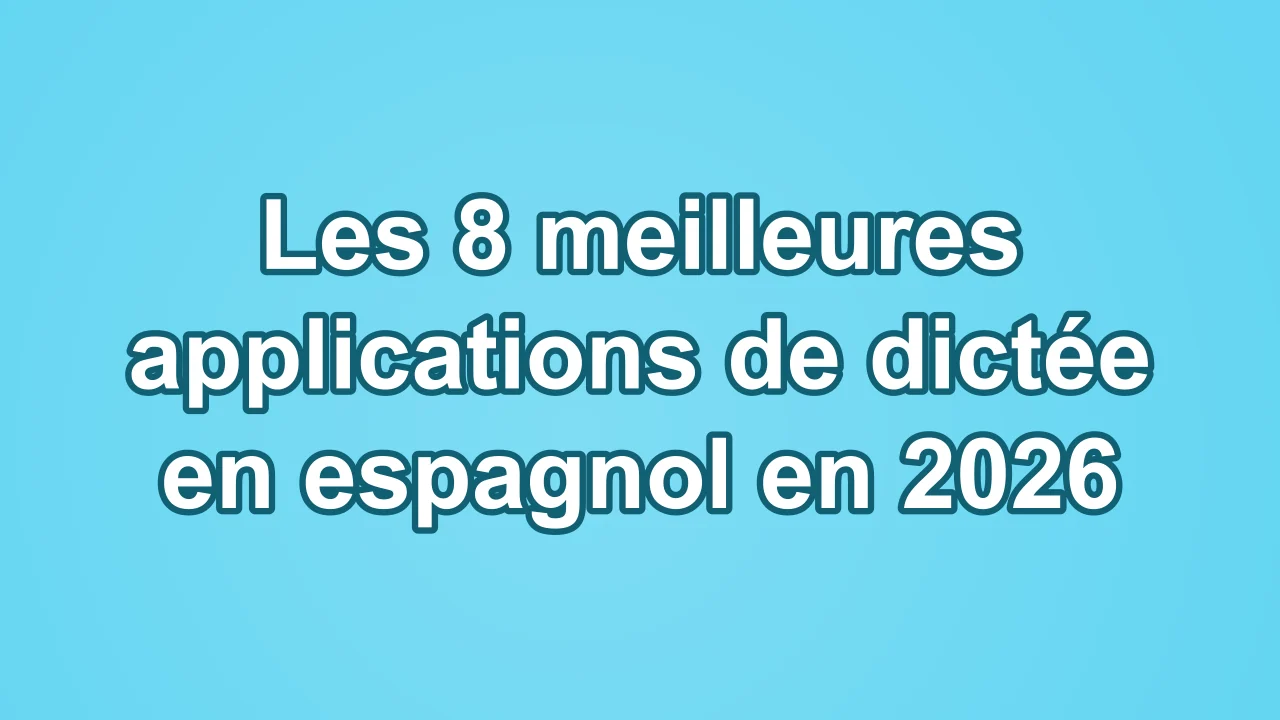 Les 8 meilleures applications de dictée en espagnol en 2026