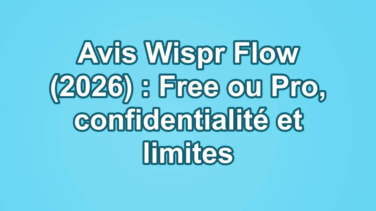 Avis Wispr Flow (2026) : Free ou Pro, confidentialité et limites
