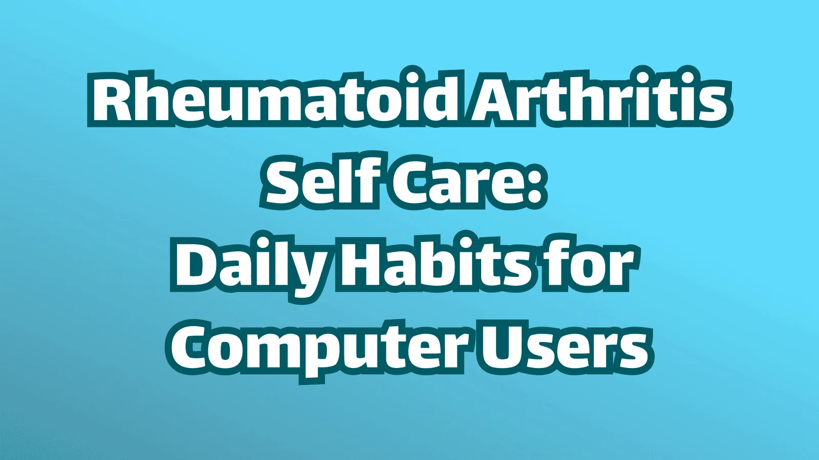 Selbstfürsorge bei rheumatoider Arthritis: Tägliche Gewohnheiten für Computer-Nutzer