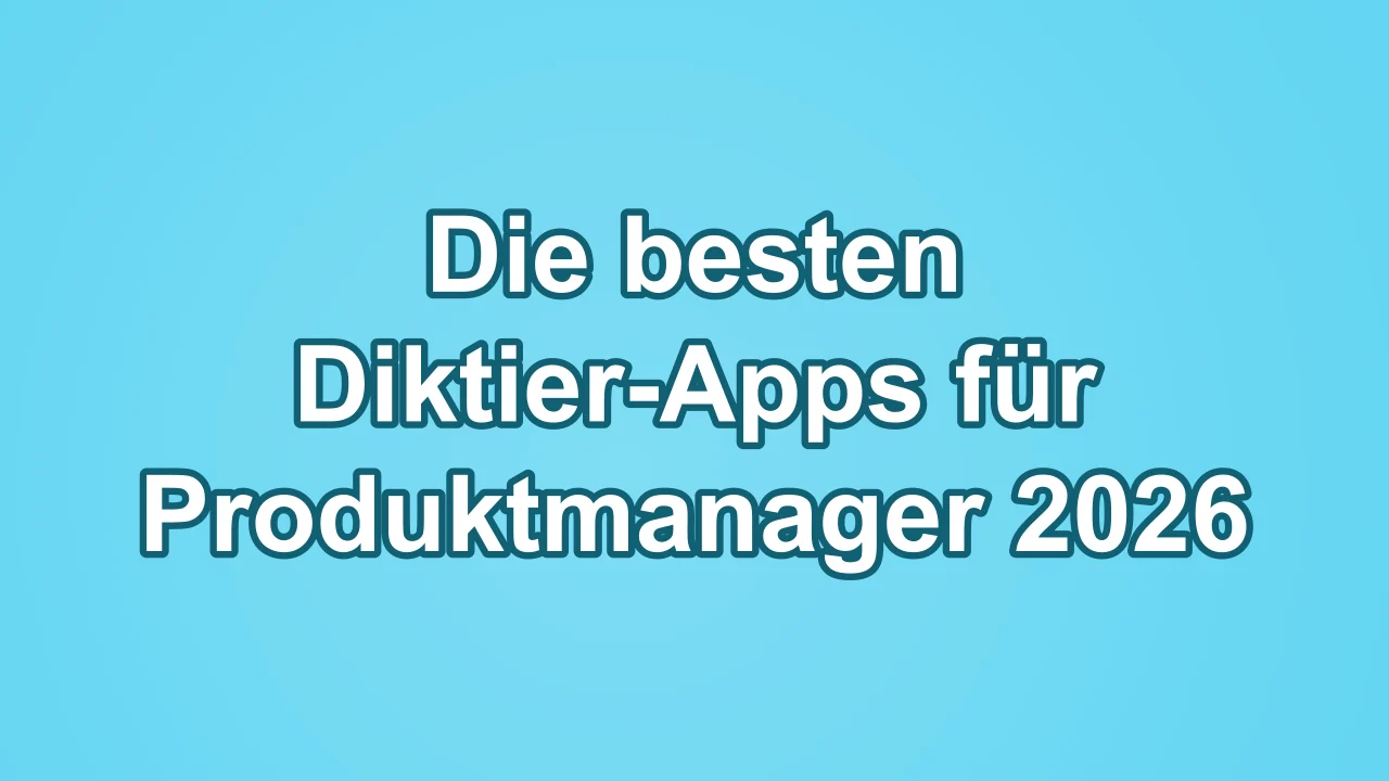 Die besten Diktier-Apps für Produktmanager 2026