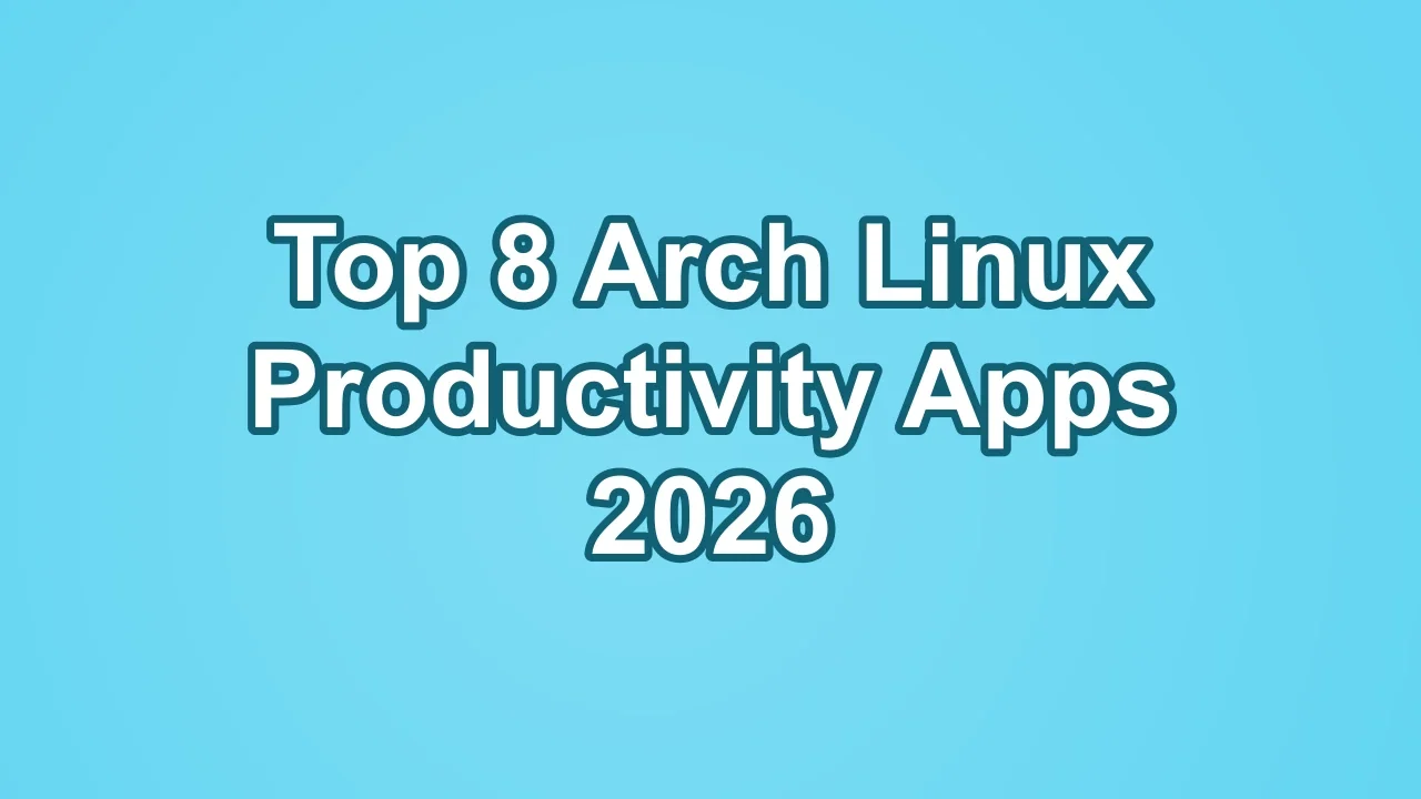 Top 8 Arch Linux Productivity Apps 2026
