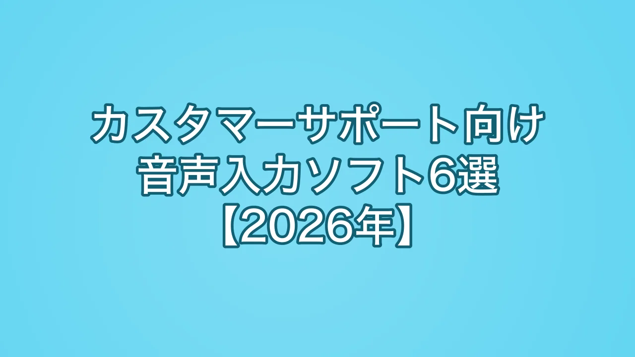 カスタマーサポート向け音声入力ソフト6選【2026年】